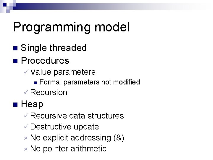Programming model Single threaded n Procedures n ü Value parameters n Formal parameters not