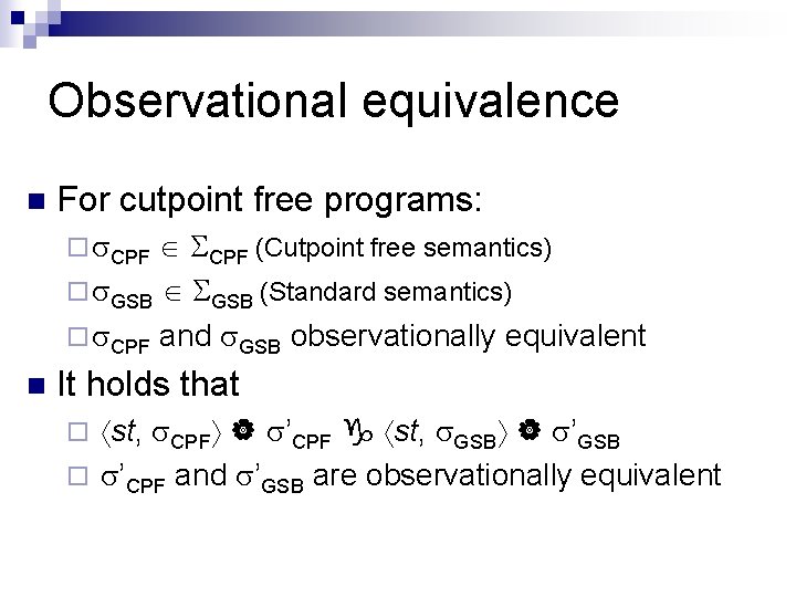 Observational equivalence n For cutpoint free programs: ¨ CPF (Cutpoint free semantics) ¨ GSB