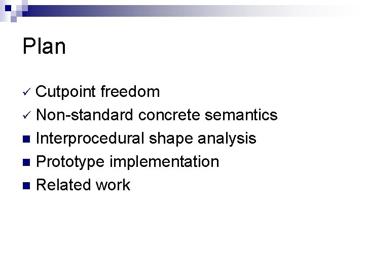 Plan Cutpoint freedom ü Non-standard concrete semantics n Interprocedural shape analysis n Prototype implementation