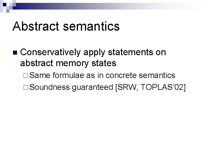 Abstract semantics n Conservatively apply statements on abstract memory states ¨ Same formulae as