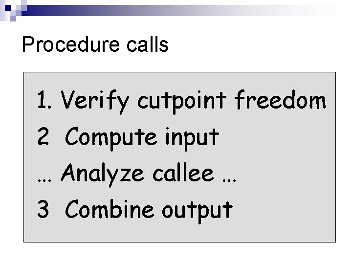 Procedure calls 1. Verify cutpoint freedom 2 Compute input … Analyze callee … 3