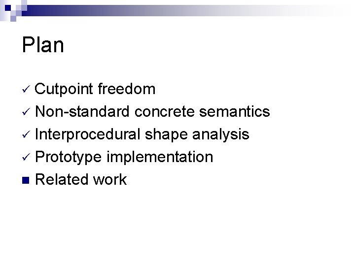 Plan Cutpoint freedom ü Non-standard concrete semantics ü Interprocedural shape analysis ü Prototype implementation
