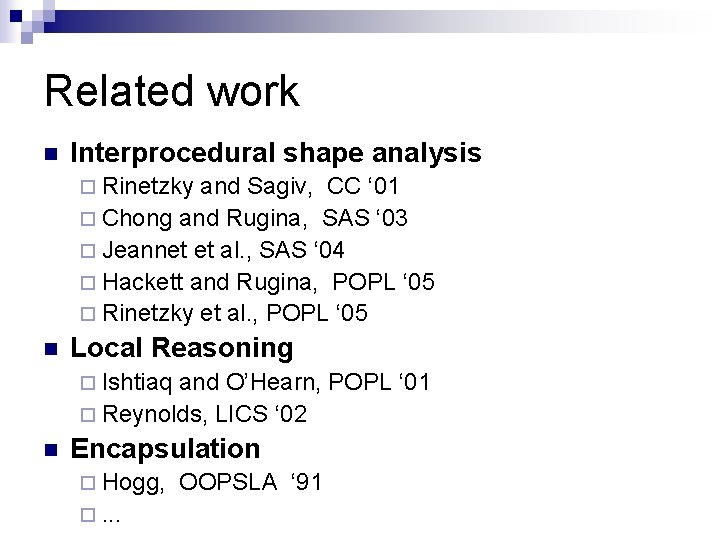 Related work n Interprocedural shape analysis ¨ Rinetzky and Sagiv, CC ‘ 01 ¨