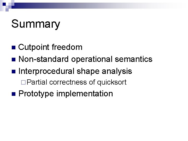Summary Cutpoint freedom n Non-standard operational semantics n Interprocedural shape analysis n ¨ Partial