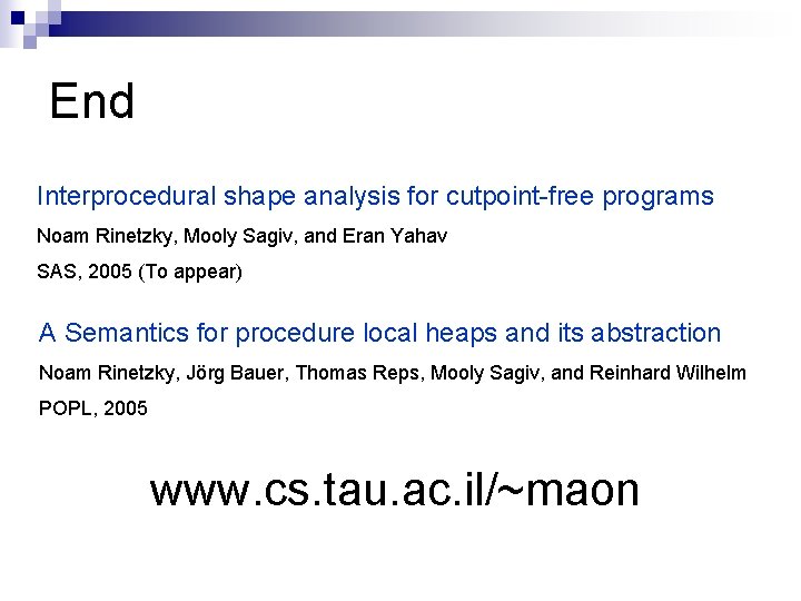 End Interprocedural shape analysis for cutpoint-free programs Noam Rinetzky, Mooly Sagiv, and Eran Yahav
