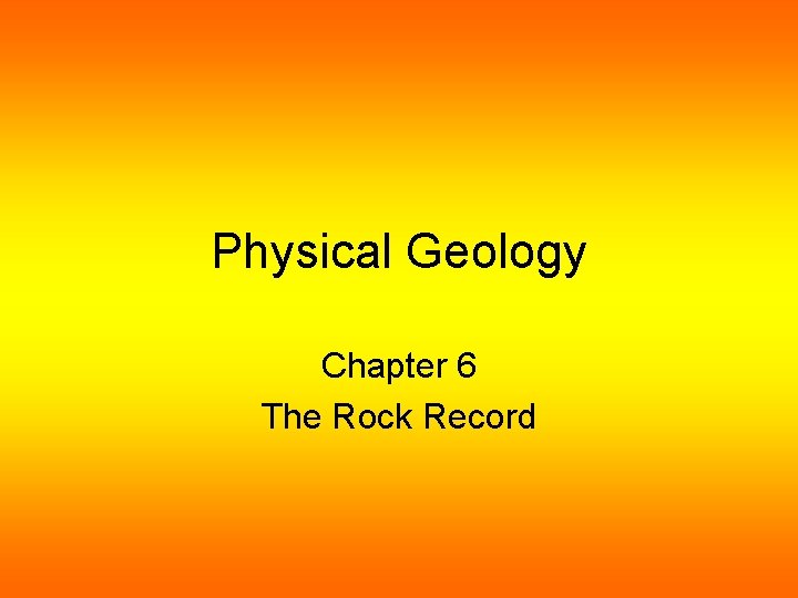 Physical Geology Chapter 6 The Rock Record 