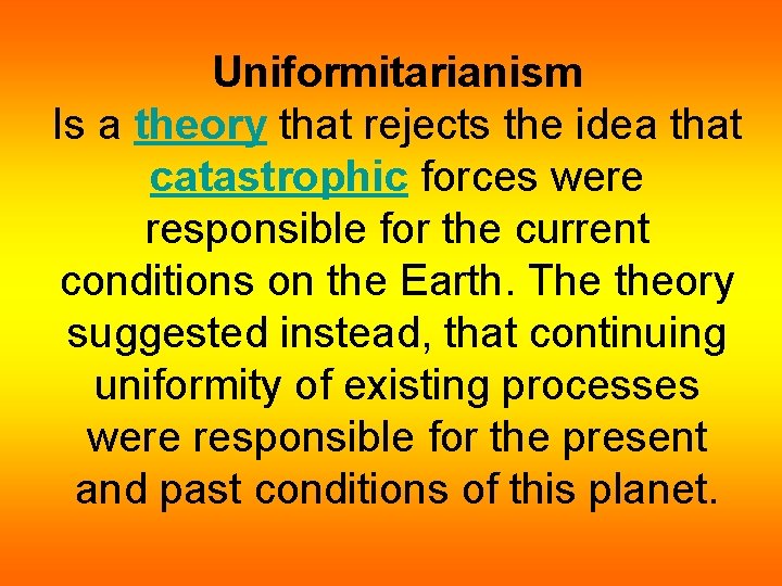 Uniformitarianism Is a theory that rejects the idea that catastrophic forces were responsible for Uniformitarianism Is a theory that rejects the idea that catastrophic forces were responsible for