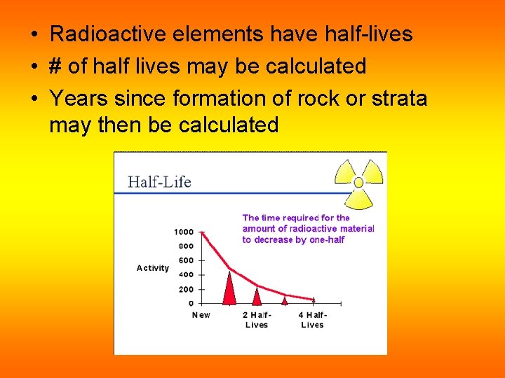  • Radioactive elements have half-lives • # of half lives may be calculated