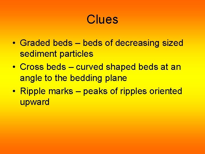 Clues • Graded beds – beds of decreasing sized sediment particles • Cross beds