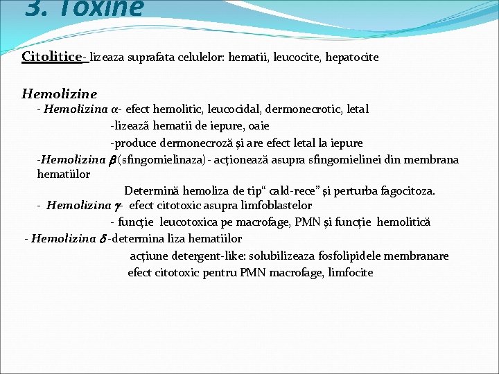 3. Toxine Citolitice- lizeaza suprafata celulelor: hematii, leucocite, hepatocite Hemolizine - Hemolizina α- efect