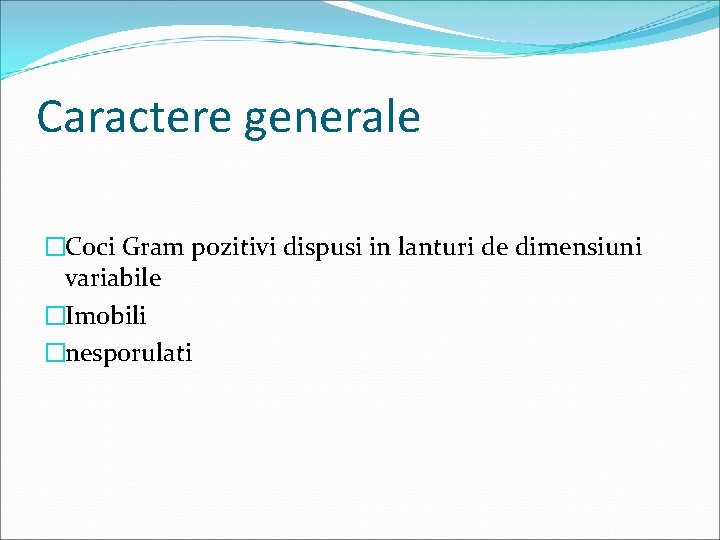 Caractere generale �Coci Gram pozitivi dispusi in lanturi de dimensiuni variabile �Imobili �nesporulati 