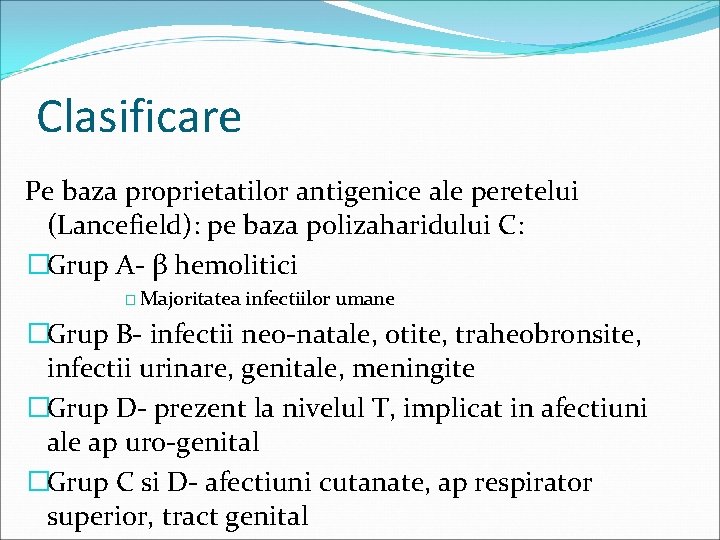 Clasificare Pe baza proprietatilor antigenice ale peretelui (Lancefield): pe baza polizaharidului C: �Grup A-