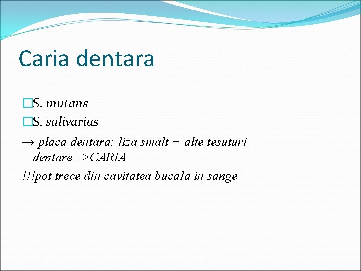 Caria dentara �S. mutans �S. salivarius → placa dentara: liza smalt + alte tesuturi