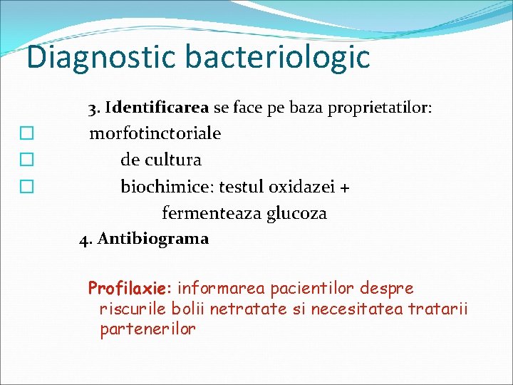 Diagnostic bacteriologic 3. Identificarea se face pe baza proprietatilor: � � � morfotinctoriale de