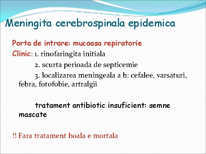 Meningita cerebrospinala epidemica Porta de intrare: mucoasa repiratorie Clinic: 1. rinofaringita initiala 2. scurta