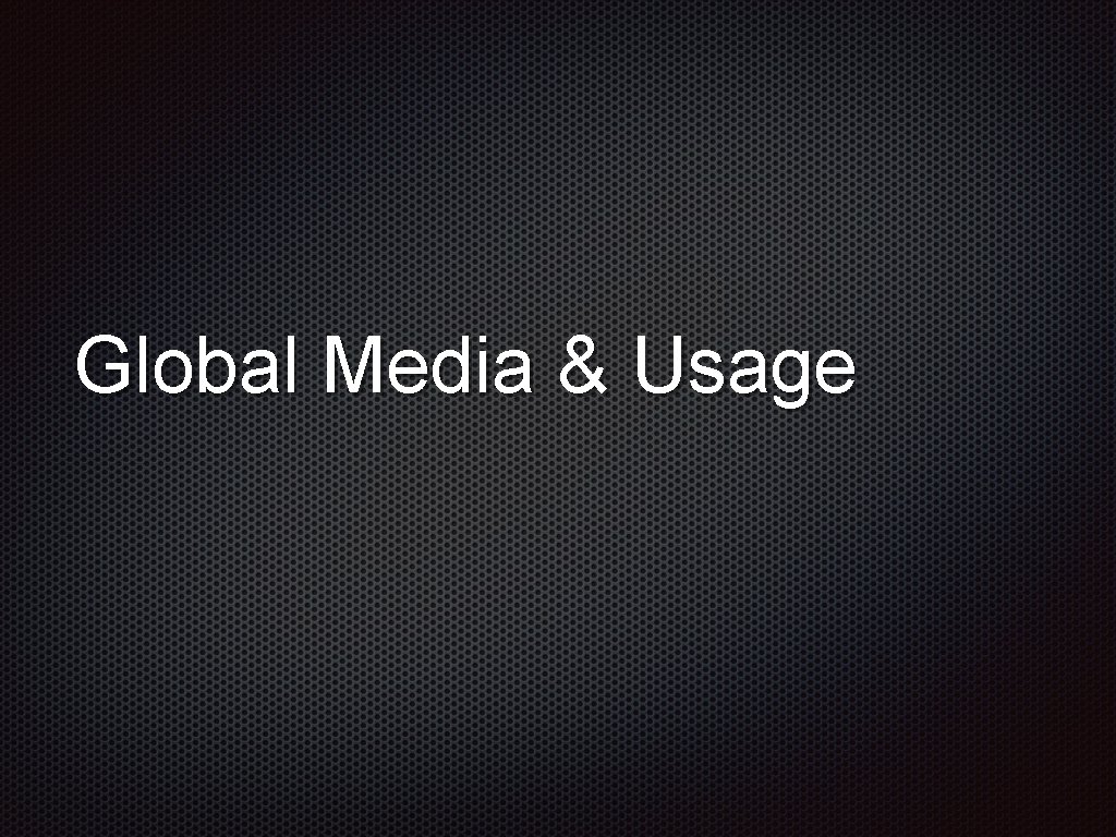 Global Media & Usage 