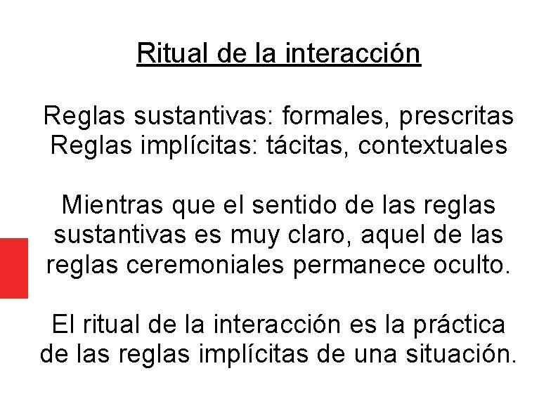 Ritual de la interacción Reglas sustantivas: formales, prescritas Reglas implícitas: tácitas, contextuales Mientras que