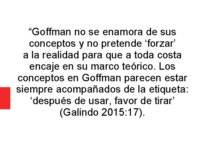“Goffman no se enamora de sus conceptos y no pretende ‘forzar’ a la realidad