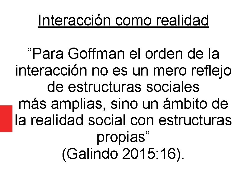 Interacción como realidad “Para Goffman el orden de la interacción no es un mero