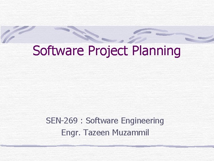 Software Project Planning SEN-269 : Software Engineering Engr. Tazeen Muzammil 