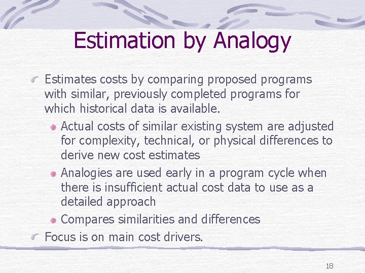 Estimation by Analogy Estimates costs by comparing proposed programs with similar, previously completed programs