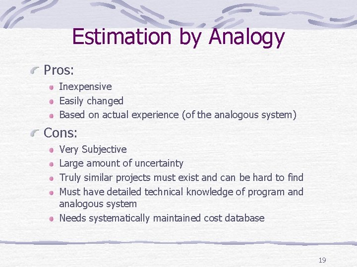 Estimation by Analogy Pros: Inexpensive Easily changed Based on actual experience (of the analogous