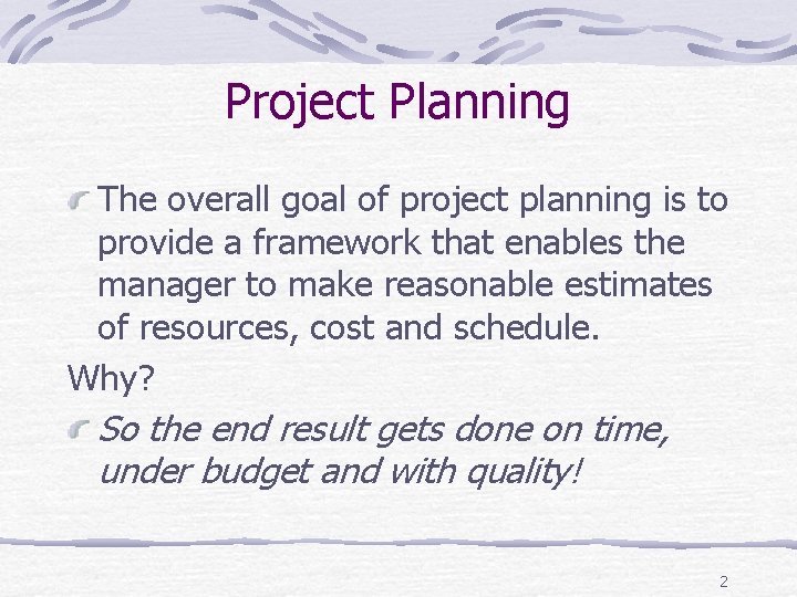 Project Planning The overall goal of project planning is to provide a framework that