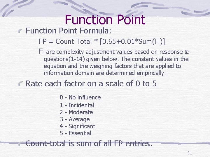 Function Point Formula: FP = Count Total * [0. 65+0. 01*Sum(Fi)] Fi are complexity