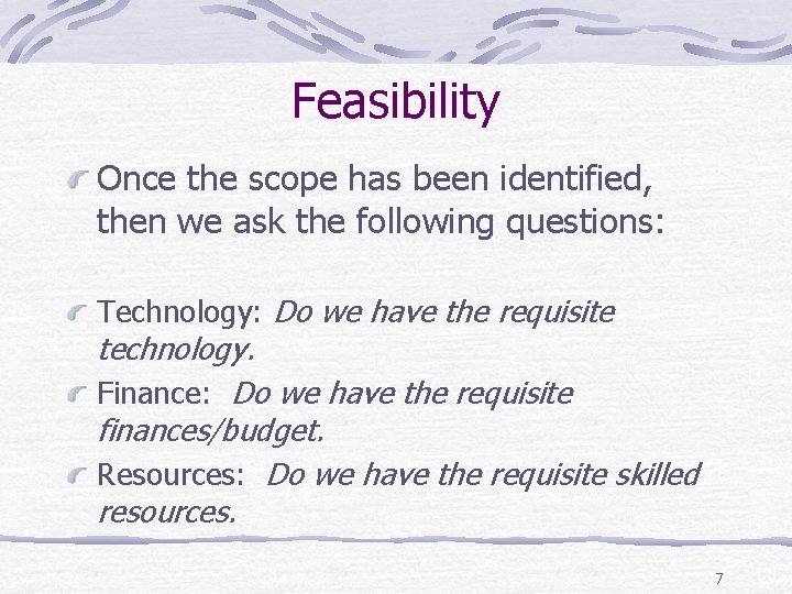 Feasibility Once the scope has been identified, then we ask the following questions: Technology: