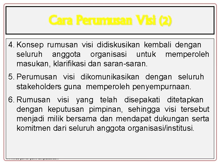 Cara Perumusan Visi (2) 4. Konsep rumusan visi didiskusikan kembali dengan seluruh anggota organisasi