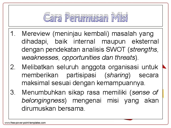 Cara Perumusan Misi 1. Mereview (meninjau kembali) masalah yang dihadapi, baik internal maupun eksternal