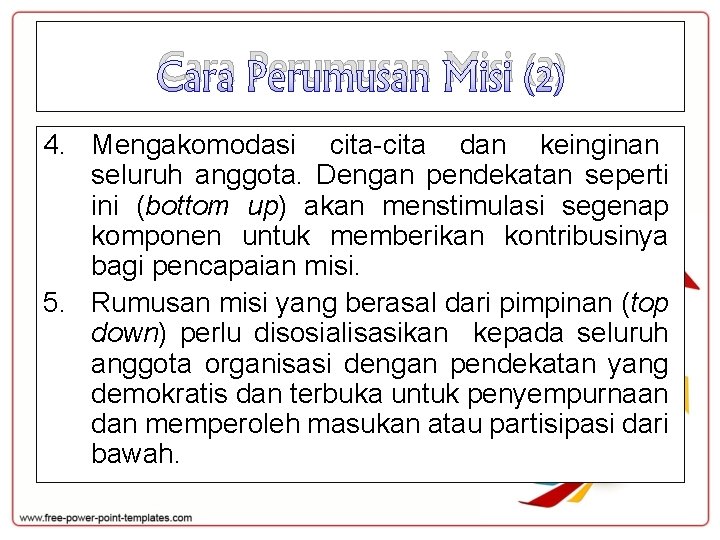 Cara Perumusan Misi (2) 4. Mengakomodasi cita-cita dan keinginan seluruh anggota. Dengan pendekatan seperti