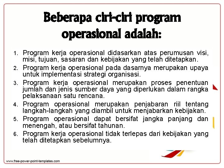 Beberapa ciri-ciri program operasional adalah: 1. 2. 3. 4. 5. 6. Program kerja operasional