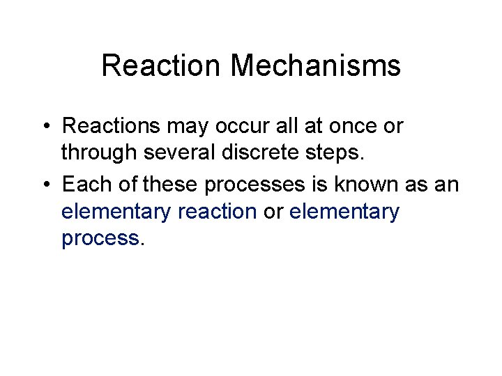 Reaction Mechanisms • Reactions may occur all at once or through several discrete steps.