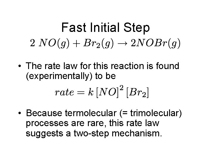 Fast Initial Step • The rate law for this reaction is found (experimentally) to