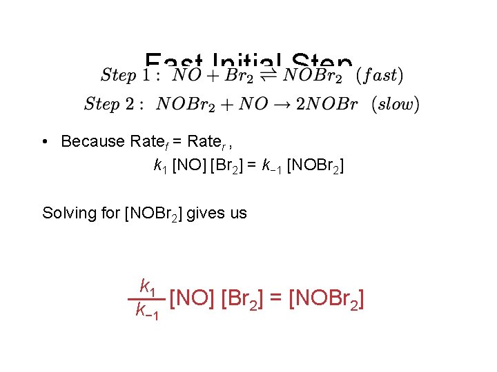 Fast Initial Step • Because Ratef = Rater , k 1 [NO] [Br 2]