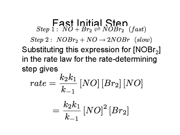 Fast Initial Step Substituting this expression for [NOBr 2] in the rate law for