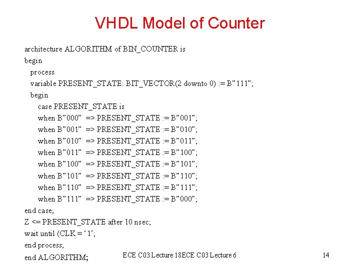 VHDL Model of Counter architecture ALGORITHM of BIN_COUNTER is begin process variable PRESENT_STATE: BIT_VECTOR(2