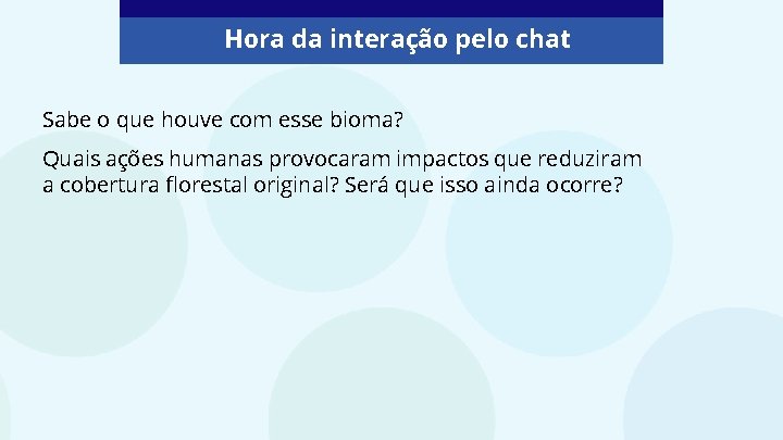 Hora da interação pelo chat Sabe o que houve com esse bioma? Quais ações
