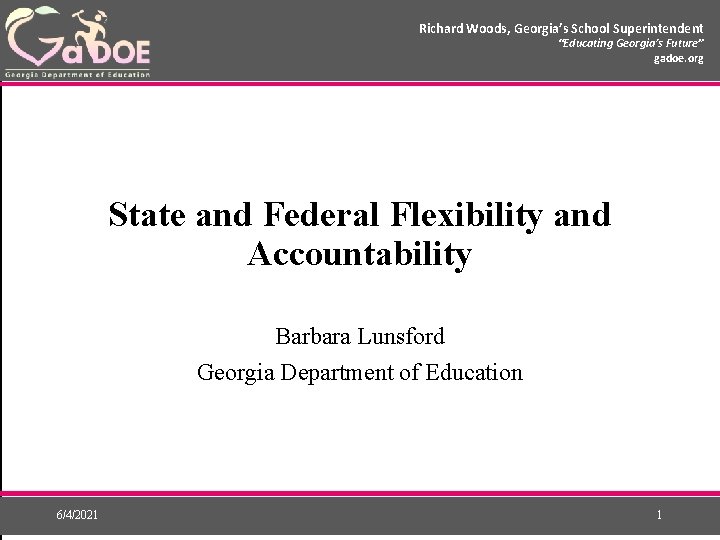 Richard Woods, Georgia’s School Superintendent “Educating Georgia’s Future” gadoe. org State and Federal Flexibility