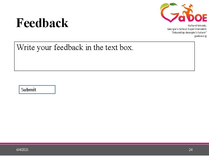 Feedback Richard Woods, Georgia’s School Superintendent “Educating Georgia’s Future” gadoe. org Write your feedback