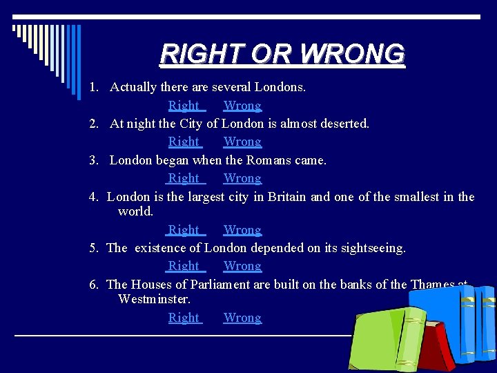 RIGHT OR WRONG 1. Actually there are several Londons. Right Wrong 2. At night