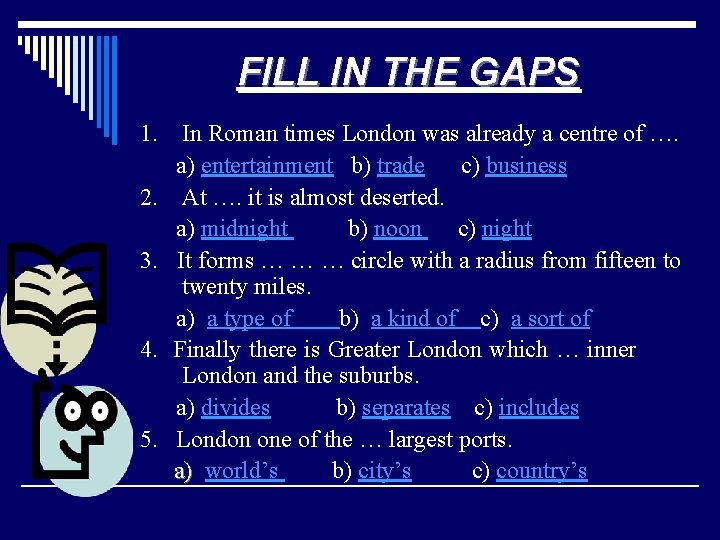 FILL IN THE GAPS 1. 2. 3. 4. 5. In Roman times London was