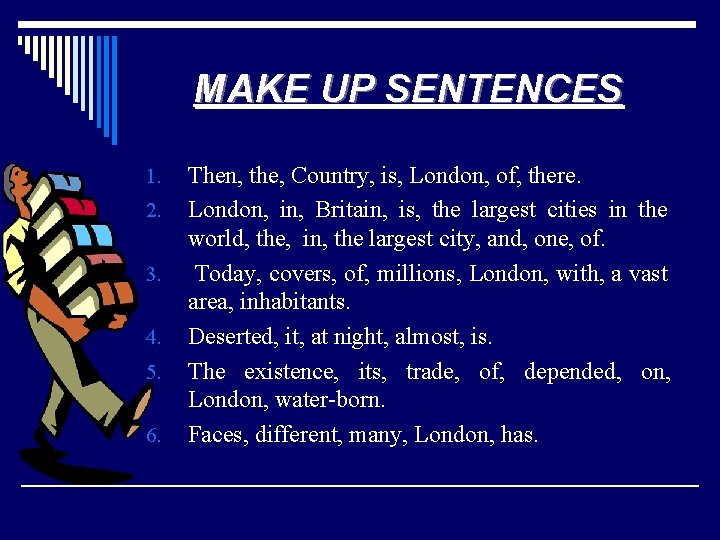 MAKE UP SENTENCES 1. 2. 3. 4. 5. 6. Then, the, Country, is, London,