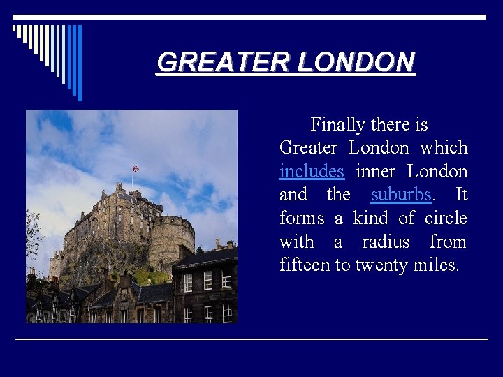 GREATER LONDON Finally there is Greater London which includes inner London and the suburbs.