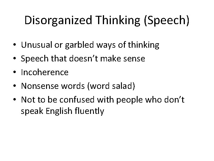 Disorganized Thinking (Speech) • • • Unusual or garbled ways of thinking Speech that