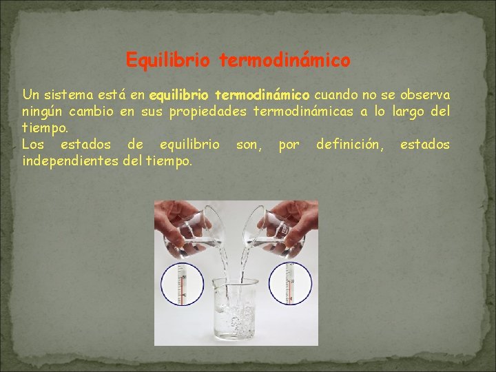 Equilibrio termodinámico Un sistema está en equilibrio termodinámico cuando no se observa ningún cambio