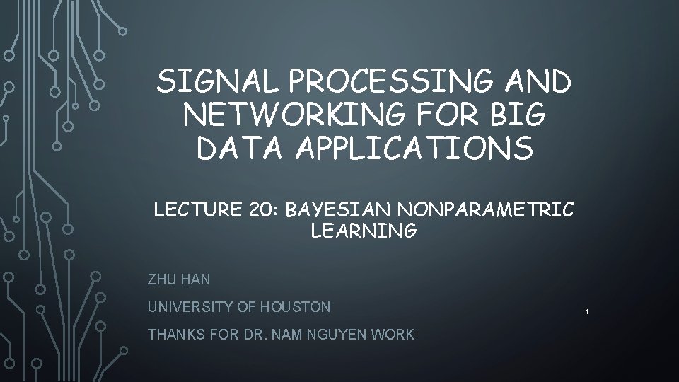 SIGNAL PROCESSING AND NETWORKING FOR BIG DATA APPLICATIONS LECTURE 20: BAYESIAN NONPARAMETRIC LEARNING ZHU