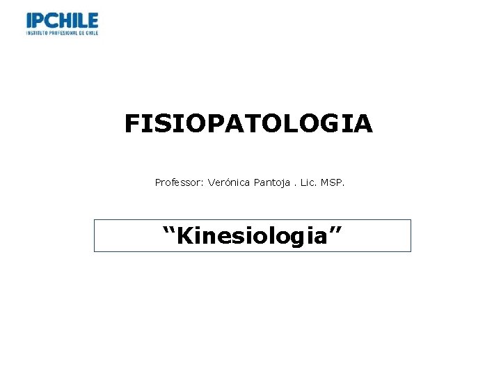 FISIOPATOLOGIA Professor: Verónica Pantoja. Lic. MSP. “Kinesiologia” 