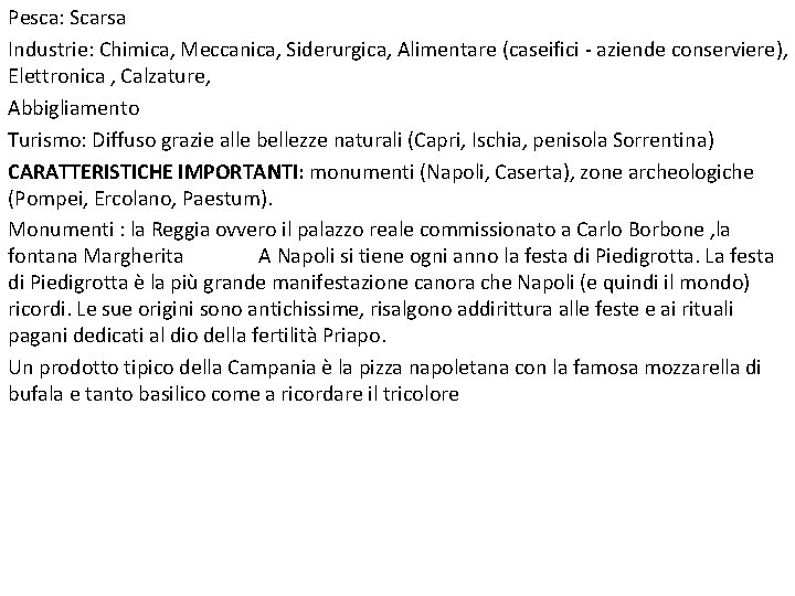 Pesca: Scarsa Industrie: Chimica, Meccanica, Siderurgica, Alimentare (caseifici - aziende conserviere), Elettronica , Calzature,